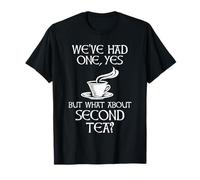 We've Had One Yes But What About Second Tea? T-Shirt