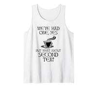 We've Had One Yes But What About Second Tea? Tank Top