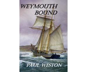 Weymouth Bound: Jack Stone, seaman, and the French naval plot to strike a mortal blow against England during the Napoleonic Wars (Paul Weston Historical Maritime and Naval Fiction)