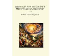 Weymouth New Testament in Modern Speech, Revelation (Classic Books)