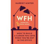 WFH (Working From Home) : How to build a career you love when you're not in the office