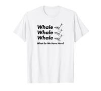 Whale, Whale, Whale, What Do We Have Here? T-shirt T-Shirt