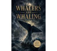 WHALERS AND WHALING (LARGE PRINT EDITION): A Classic Maritime History of Nineteenth-Century Whale Hunting, Ocean Exploration, Seafaring Adventures, and Historic Whaling Expeditions