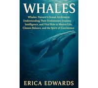 WHALES: Whales: Nature’s Ocean Architects: Understanding Their Evolutionary Journey, Intelligence, and Vital Role in Marine Life, Climate Balance, and the Spirit of Coexistence.
