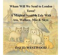 Wham Will We Send to London Town? A Magical Scottish Tale With Ava, Wallace, Mia & Skye (Robert Burns for children)