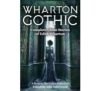 Wharton Gothic: Complete Ghost Stories of Edith Wharton - Volume 1
