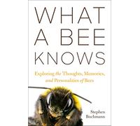 What a Bee Knows: Exploring the Thoughts, Memories, and Personalities of Bees
