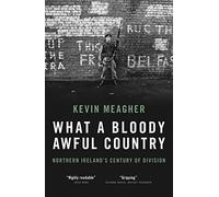 What a Bloody Awful Country : Northern Ireland's century of division