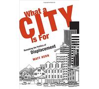 What a City Is For - Remaking the Politics of Displacement