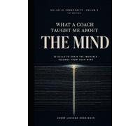 What a Coach Taught Me About the Mind: 22 Calls to Drain the Invisible Poisons from Your Mind (holistic prosperity (financial, mental, relational, and spiritual))