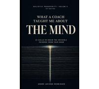What a Coach Taught Me About the Mind: 22 Calls to Drain the Invisible Poisons from Your Mind (holistic prosperity (financial, mental, relational, and spiritual))