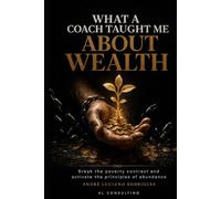 What a Coach Taught Me About Wealth: 22 lessons in 15-minute calls that change your relationship (holistic prosperity (financial, mental, relational, and spiritual))