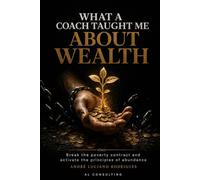 What a Coach Taught Me About Wealth: 22 lessons in 15-minute calls that change your relationship with money: 1 (holistic prosperity (financial, mental, relational, and spiritual))