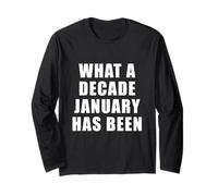 What a Decade January Has Been Funny Relatable Quote Long Sleeve T-Shirt