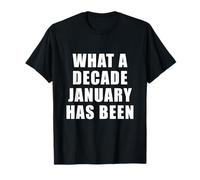 What a Decade January Has Been Funny Relatable Quote T-Shirt