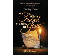 What a Friend we have in Jesus: The Story Behind One of the Greatest Hymns in the World