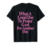 What a Good Day to Praise The Lord T-Shirt
