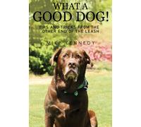 What a Good Dog! Tips and Tricks from the Other End of the Leash.