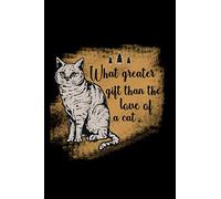 WHAT A GREATER GIFT THAN THE LOVE OF A CAT: 6x9 Lined Notebook - 6x9 inches - 140 pages - Everyting you need to note what you need - soft cover - Perfect as Journal, Notebook, recipes journal, gift…