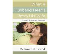 What a Husband Needs from His Wife: *Physically *Emotionally *Spiritually