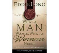 What a Man Wants, a Woman Needs: The Secret to Successful, Fulfilling Relationships