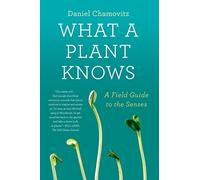 What a Plant Knows: A Field Guide to the Senses