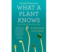 What a Plant Knows: A Field Guide to the Senses: Updated and Expanded Edition