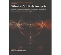 What a Qubit Actually Is: Quantum Computing, Interference, Entanglement, and What the Science Really Says About the Multiverse