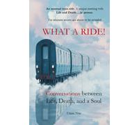 WHAT A RIDE!: Conversations with Life, Death, and a Soul