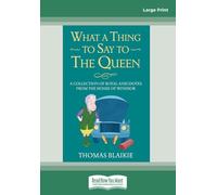 What a Thing to Say to the Queen: A Collection of Royal Anecdotes from the House of Windsor