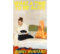 What A Time To Be Alive : A tender, surprising and totally absorbing coming of age story from the author of Okay Days