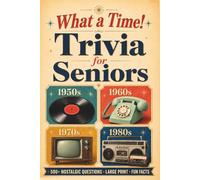 What a Time! Trivia for Seniors: 500+ Large Print Nostalgic Questions, Fun Facts & Conversation Starters from the 1950s, 60s, 70s & 80s