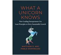 What a Unicorn Knows: How Leading Entrepreneurs Use Lean Principles to Drive Sustainable Growth