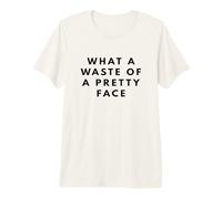 What a Waste of a Pretty face Premium T-Shirt