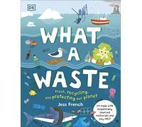 What a Waste: Trash, Recycling, and Protecting Our Planet (Protect the Planet)