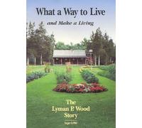 What a Way to Live and Make a Living: The Lyman P. Wood Story