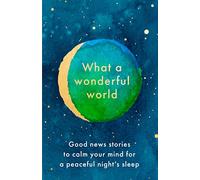 What a Wonderful World: Good News Stories to Calm Your - - Hardback -06/01/2022