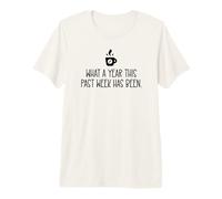 What a Year This Past Week Has Been Coffee O Clock Coworker Premium T-Shirt
