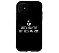 What a Year This Past Week Has Been Coffee O Clock Sarcastic Case for iPhone 11