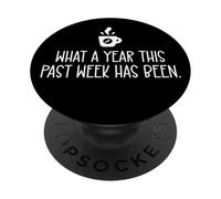 What a Year This Past Week Has Been Coffee O Clock Sarcastic PopSockets Adhesive PopGrip