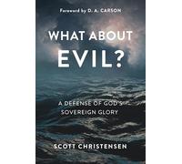 What About Evil?: A Defense of God's Sovereign Glory