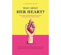 What About Her Heart?: Women’s Heart Disease, Symptoms, Hidden Risks, and How to Protect Your Heart