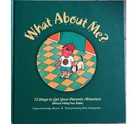 What About Me?: 12 Ways to Get Your Parents' Attention (without Hitting Your Sister)