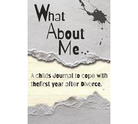 WHAT ABOUT ME...: A Childs Journal to Cope with the First Year After Divorce