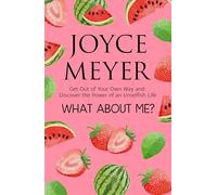 What About Me?: Get Out of Your Own Way and Discover the Joy of an Unselfish Life