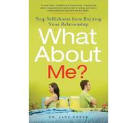 What About Me?: Stop Selfishness from Ruining Your Relationship