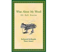 What about My Wood! : 101 Sufi Stories