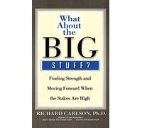 What about the Big Stuff?: Finding Strength and Moving Forward When the Stakes Are High (Don't Sweat the Small Stuff Series)