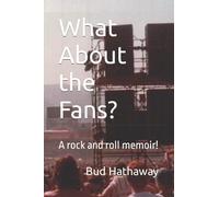 What About the Fans?: A rock and roll memoir!