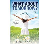 What About Tomorrow?: A Practical Guide For The Purposeful Youth
